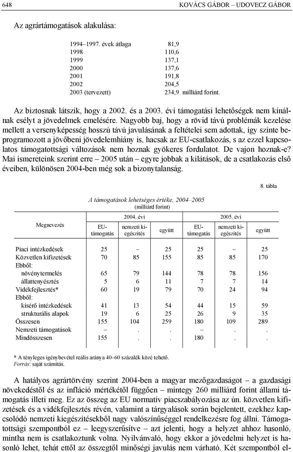 Nagyobb baj, hogy a rövid távú problémák kezelése mellett a versenyképesség hosszú távú javulásának a feltételei sem adottak, így szinte beprogramozott a jövőbeni jövedelemhiány is, hacsak az