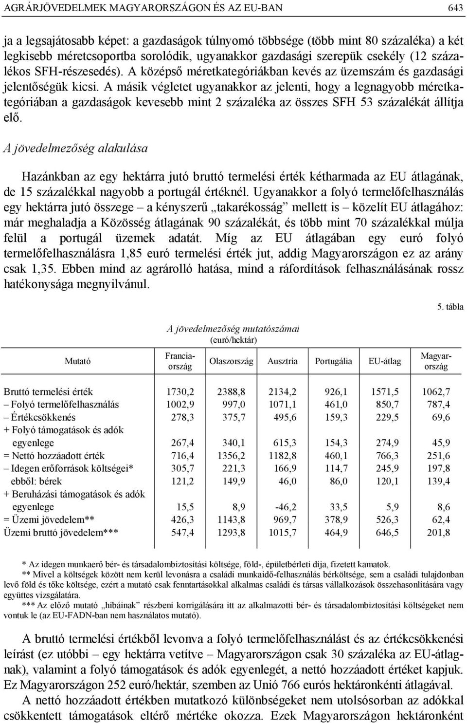 A másik végletet ugyanakkor az jelenti, hogy a legnagyobb méretkategóriában a gazdaságok kevesebb mint 2 százaléka az összes SFH 53 százalékát állítja elő.