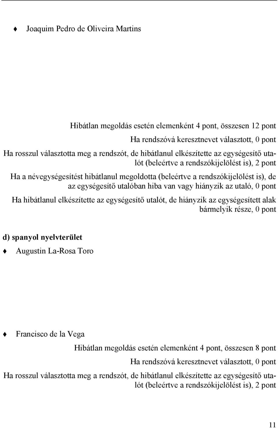 hiányzik az utaló, 0 pont Ha hibátlanul elkészítette az egységesítő utalót, de hiányzik az egységesített alak bármelyik része, 0 pont d) spanyol nyelvterület Augustin La-Rosa Toro Francisco de la