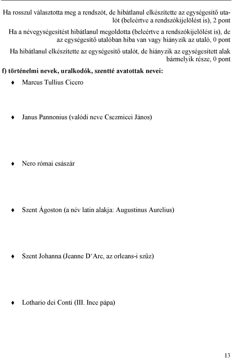 hiányzik az egységesített alak bármelyik része, 0 pont f) történelmi nevek, uralkodók, szentté avatottak nevei: Marcus Tullius Cicero Janus Pannonius (valódi neve