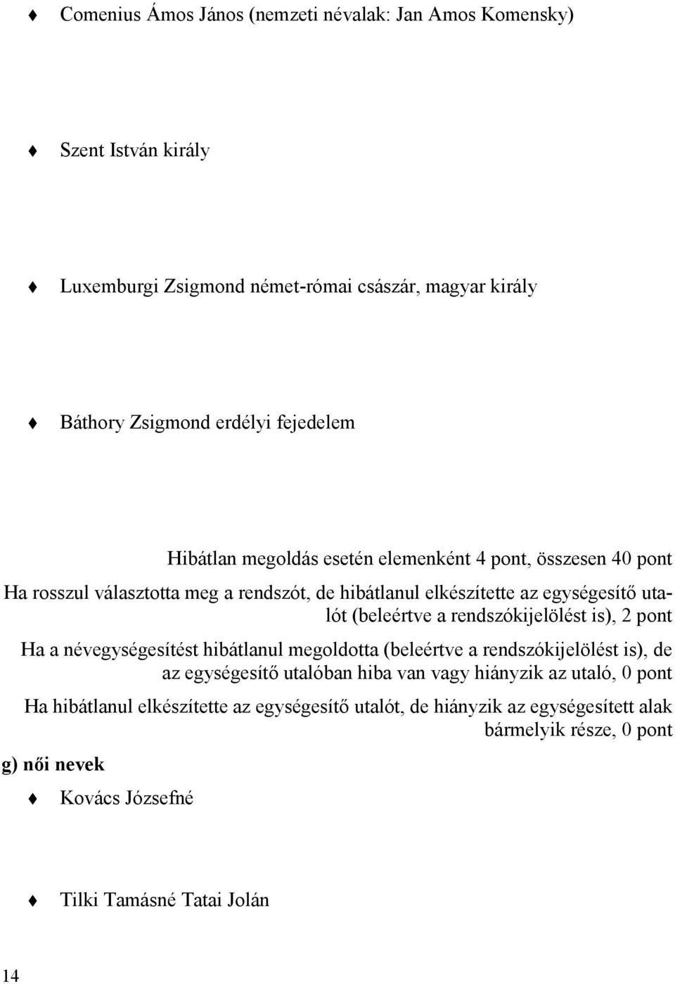 rendszókijelölést is), 2 pont Ha a névegységesítést hibátlanul megoldotta (beleértve a rendszókijelölést is), de az egységesítő utalóban hiba van vagy hiányzik az