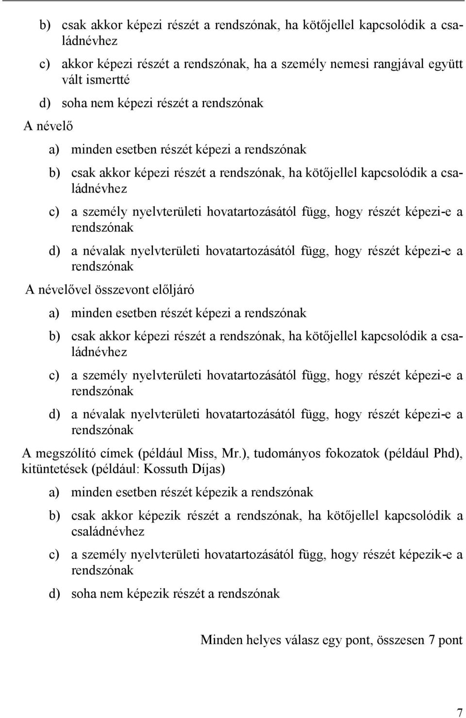 hogy részét képezi-e a rendszónak d) a névalak nyelvterületi hovatartozásától függ, hogy részét képezi-e a rendszónak A névelővel összevont előljáró a) minden esetben részét képezi a rendszónak b)