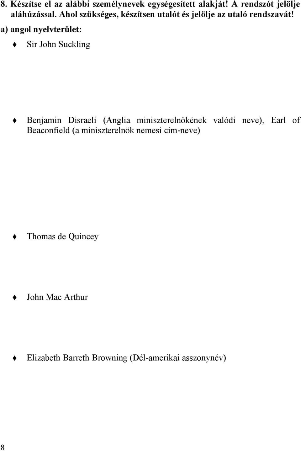 a) angol nyelvterület: Sir John Suckling Benjamin Disraeli (Anglia miniszterelnökének valódi neve),