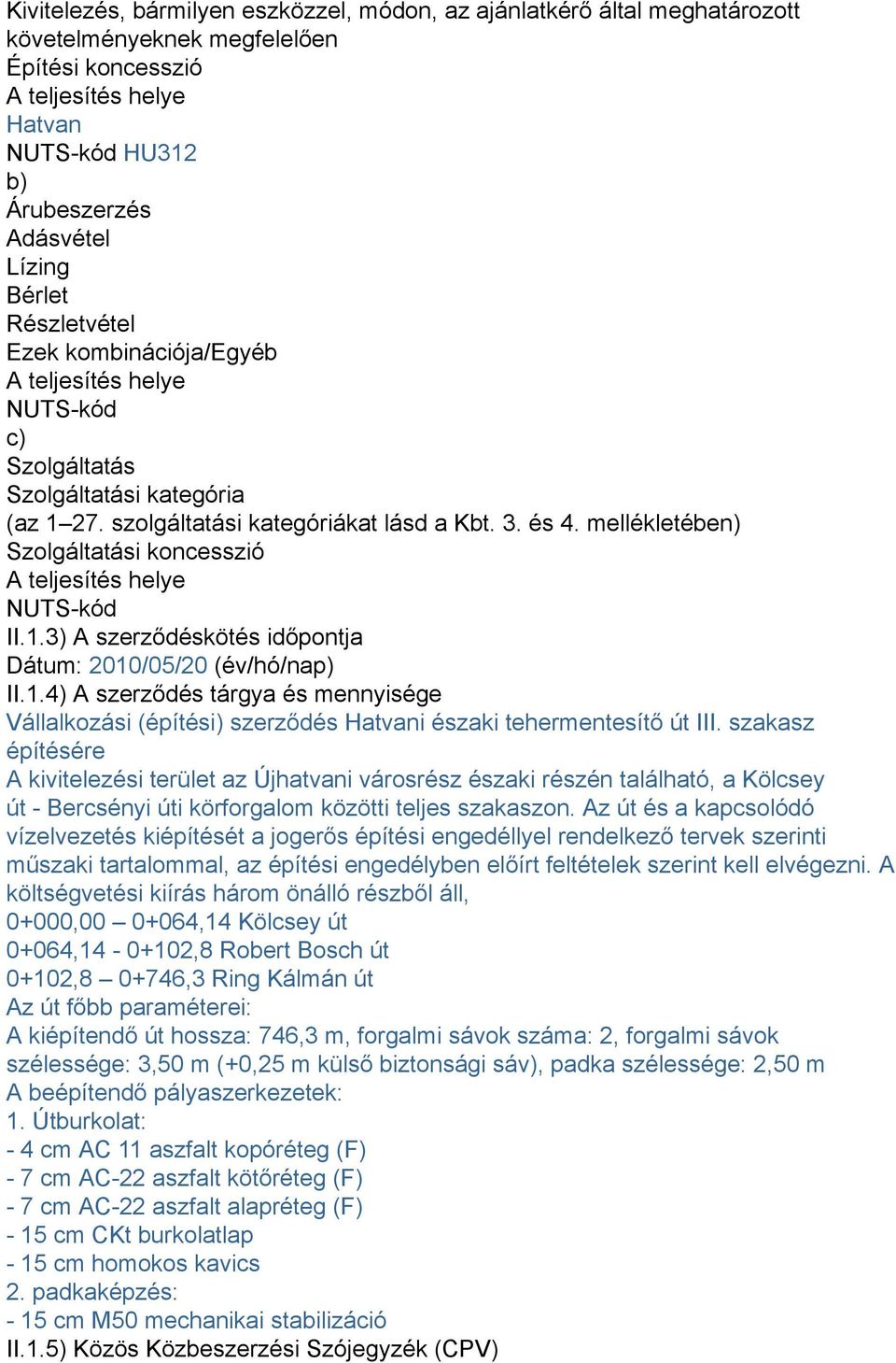 mellékletében) Szolgáltatási koncesszió A teljesítés helye NUTS-kód II.1.3) A szerződéskötés időpontja Dátum: 2010/05/20 (év/hó/nap) II.1.4) A szerződés tárgya és mennyisége Vállalkozási (építési) szerződés Hatvani északi tehermentesítő út III.