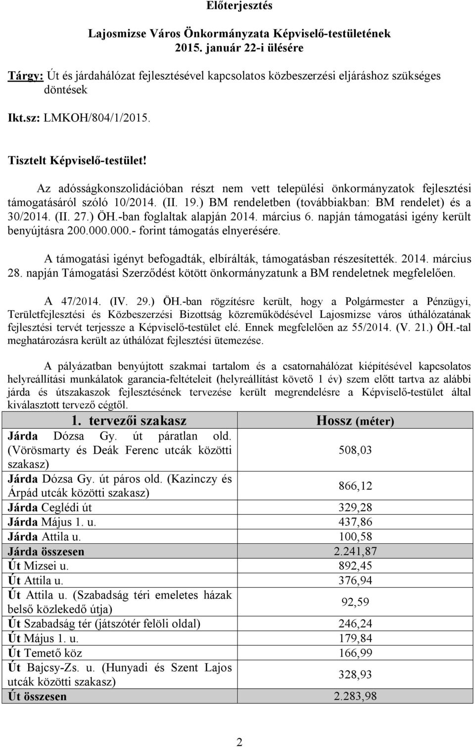 ) BM rendeletben (továbbiakban: BM rendelet) és a 30/2014. (II. 27.) ÖH.-ban foglaltak alapján 2014. március 6. napján támogatási igény került benyújtásra 200.000.000.- forint támogatás elnyerésére.