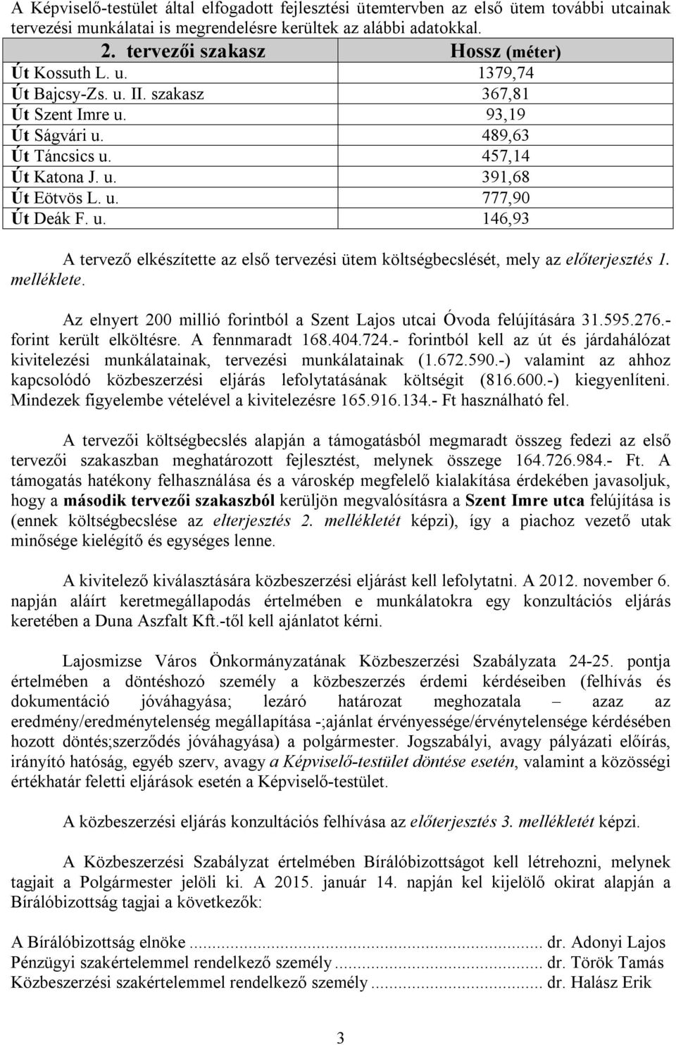 u. 146,93 A tervező elkészítette az első tervezési ütem költségbecslését, mely az előterjesztés 1. melléklete. Az elnyert 200 millió forintból a Szent Lajos utcai Óvoda felújítására 31.595.276.