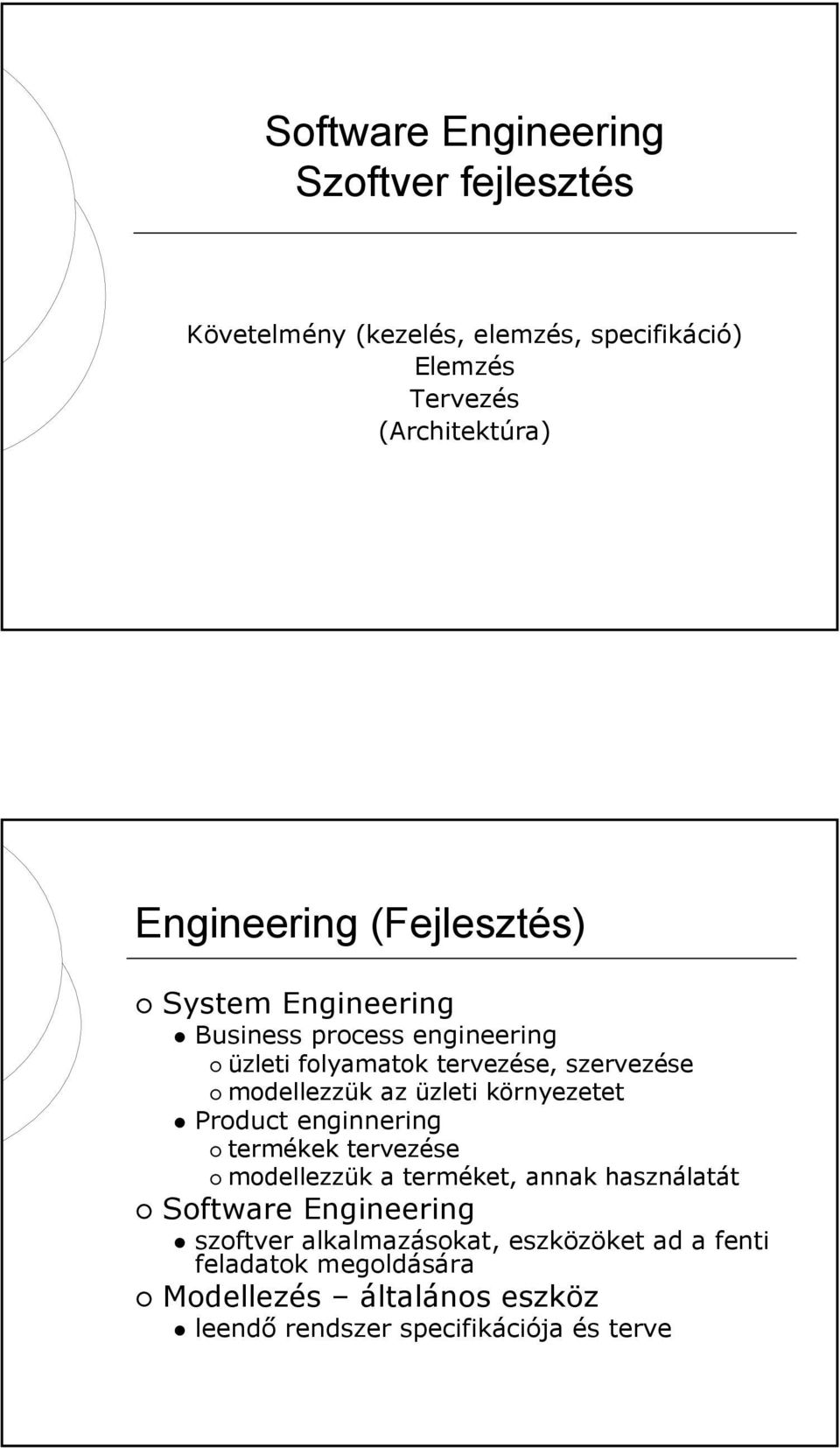 az üzleti környezetet Product enginnering termékek tervezése modellezzük a terméket, annak használatát Software Engineering