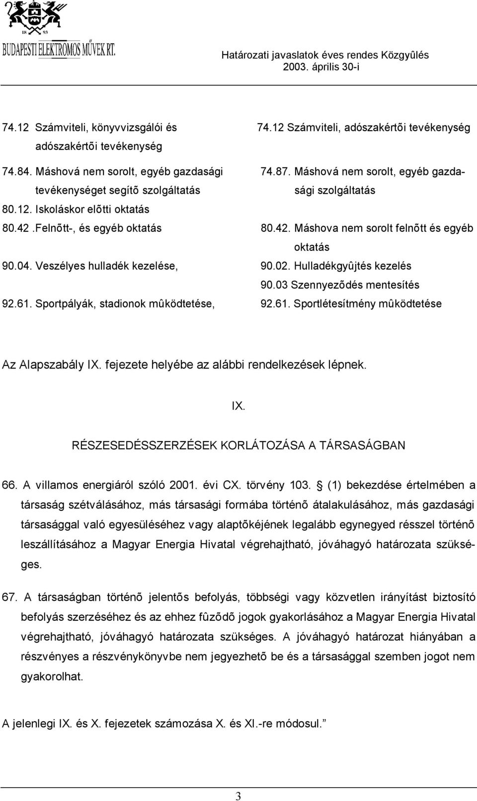 04. Veszélyes hulladék kezelése, 90.02. Hulladékgyûjtés kezelés 90.03 Szennyezõdés mentesítés 92.61. Sportpályák, stadionok mûködtetése, 92.61. Sportlétesítmény mûködtetése Az Alapszabály IX.