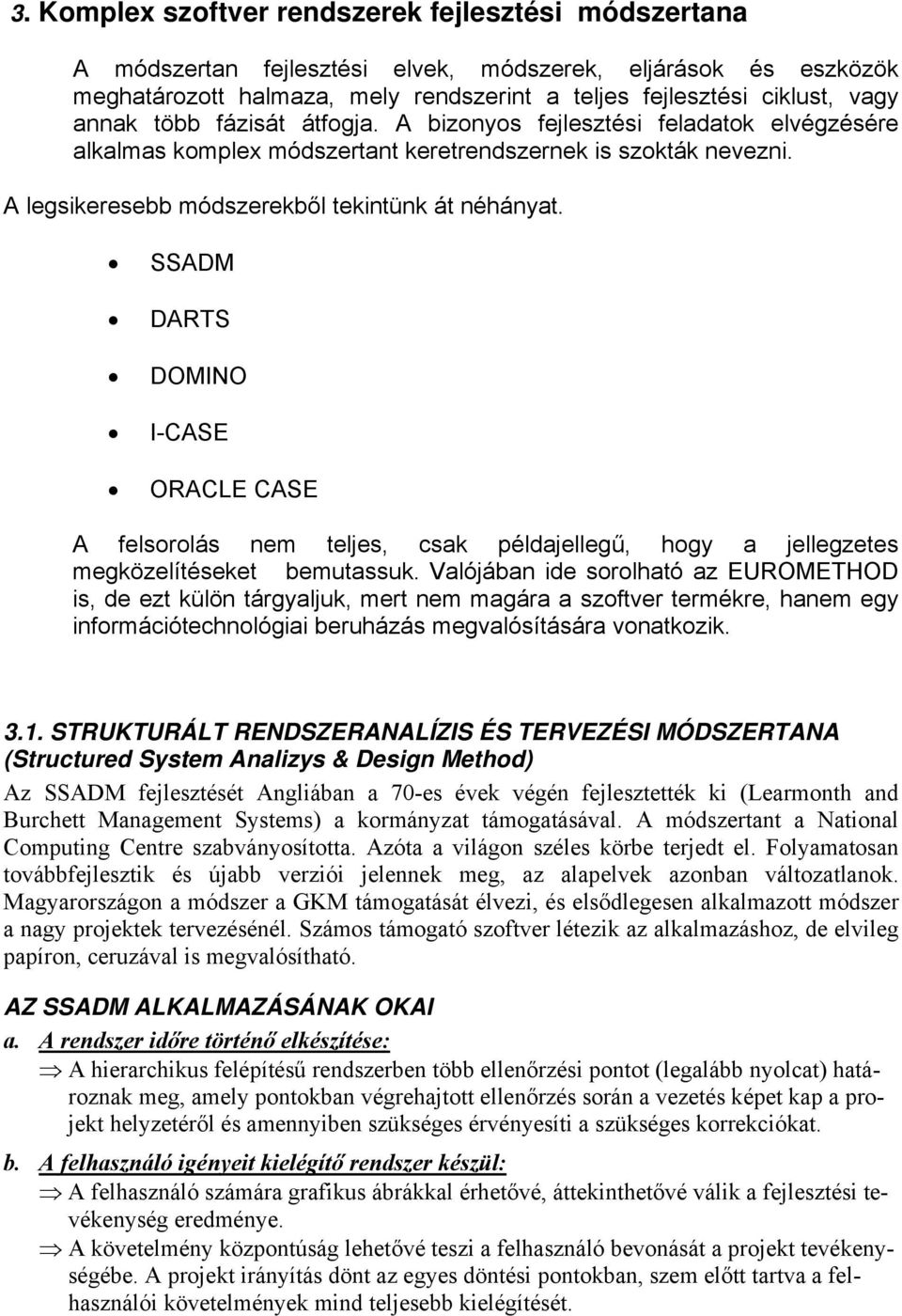 SSADM DARTS DOMINO I-CASE ORACLE CASE A felsorolás nem teljes, csak példajellegű, hogy a jellegzetes megközelítéseket bemutassuk.