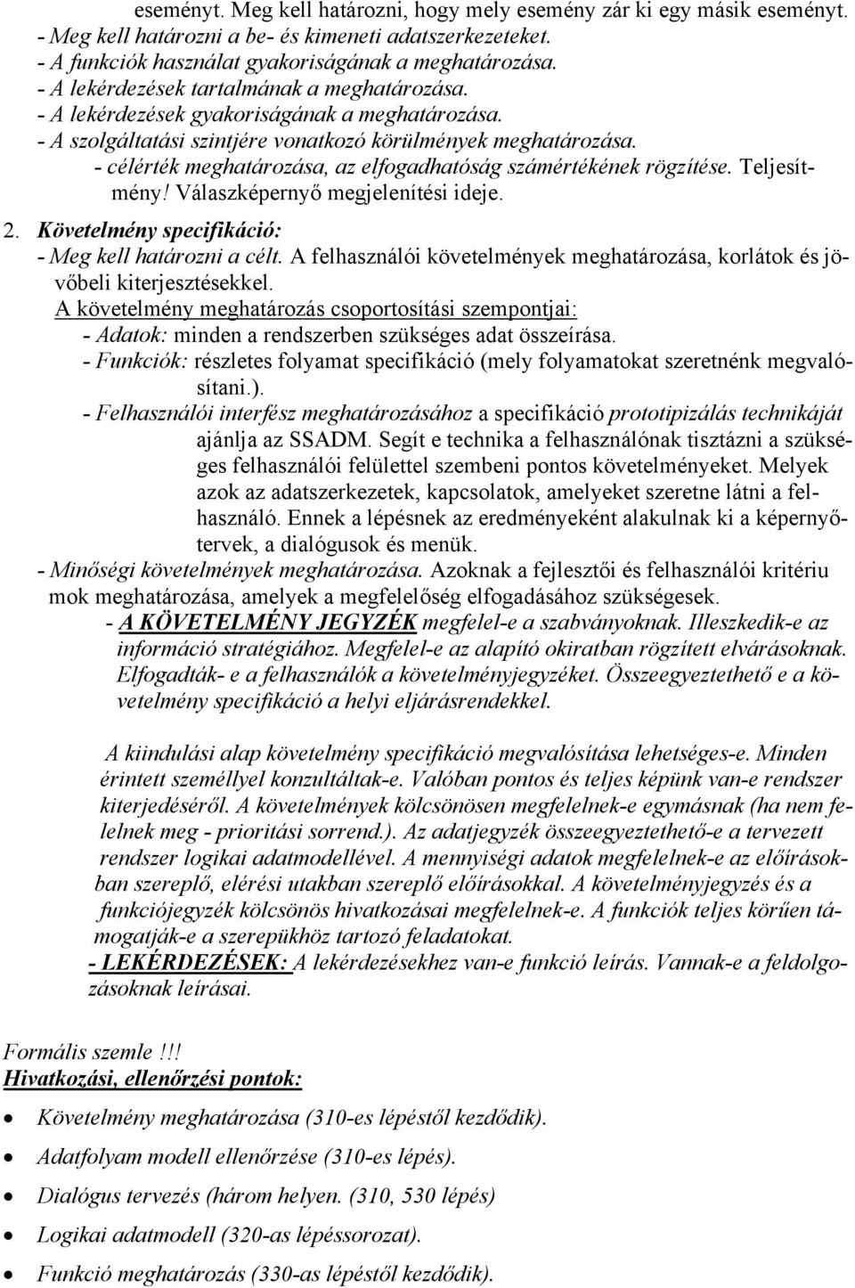 - célérték meghatározása, az elfogadhatóság számértékének rögzítése. Teljesítmény! Válaszképernyő megjelenítési ideje. 2. Követelmény specifikáció: - Meg kell határozni a célt.