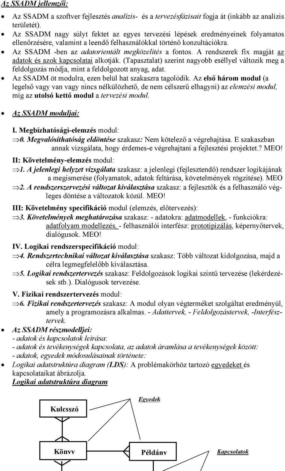 Az SSADM -ben az adatorientált megközelítés a fontos. A rendszerek fix magját az adatok és azok kapcsolatai alkotják.