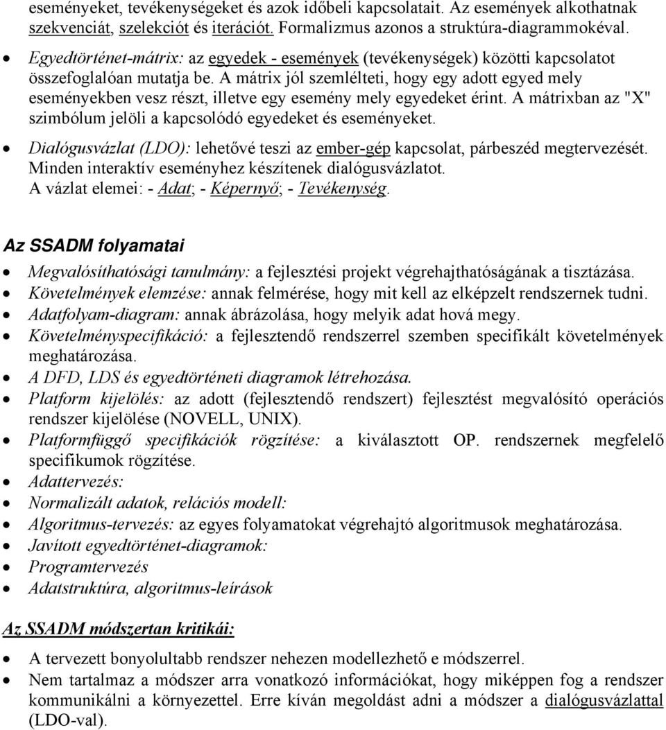 A mátrix jól szemlélteti, hogy egy adott egyed mely eseményekben vesz részt, illetve egy esemény mely egyedeket érint. A mátrixban az "X" szimbólum jelöli a kapcsolódó egyedeket és eseményeket.