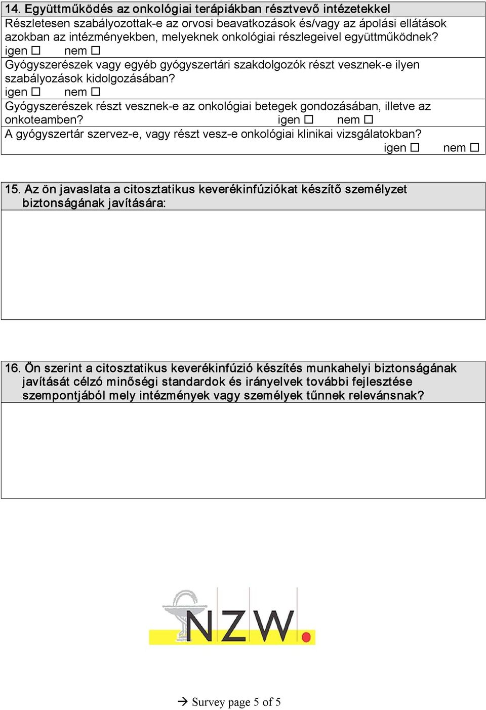 igen nem Gyógyszerészek részt vesznek e az onkológiai betegek gondozásában, illetve az onkoteamben? igen nem A gyógyszertár szervez e, vagy részt vesz e onkológiai klinikai vizsgálatokban?