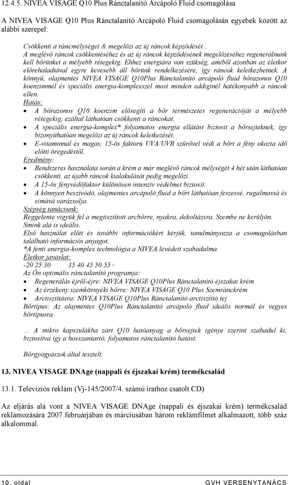 az új ráncok képzıdését A meglévı ráncok csökkentéséhez és az új ráncok képzıdésének megelızéséhez regenerálnunk kell bırünket a mélyebb rétegekig.