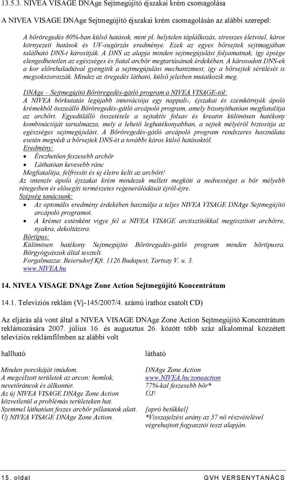 A DNS az alapja minden sejtmegújulási folyamatnak, így épsége elengedhetetlen az egészséges és fiatal arcbır megtartásának érdekében.