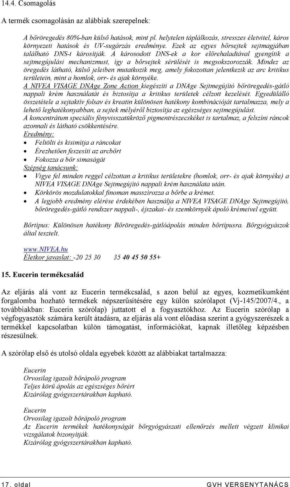 A károsodott DNS-ek a kor elırehaladtával gyengítik a sejtmegújulási mechanizmust, így a bırsejtek sérülését is megsokszorozzák.