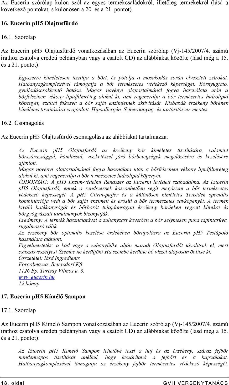 számú irathoz csatolva eredeti példányban vagy a csatolt CD) az alábbiakat közölte (lásd még a 15. és a 21.