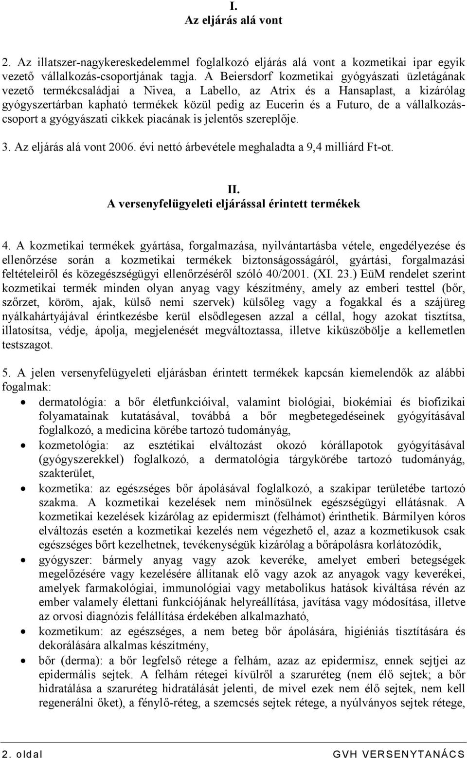 de a vállalkozáscsoport a gyógyászati cikkek piacának is jelentıs szereplıje. 3. Az eljárás alá vont 2006. évi nettó árbevétele meghaladta a 9,4 milliárd Ft-ot. II.