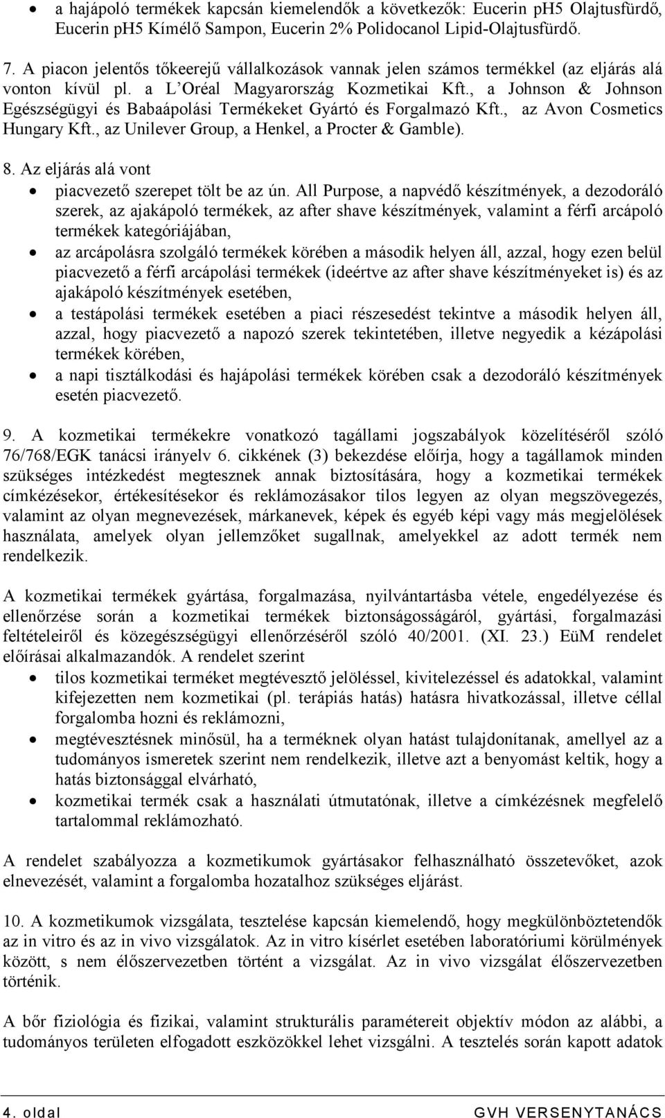 , a Johnson & Johnson Egészségügyi és Babaápolási Termékeket Gyártó és Forgalmazó Kft., az Avon Cosmetics Hungary Kft., az Unilever Group, a Henkel, a Procter & Gamble). 8.