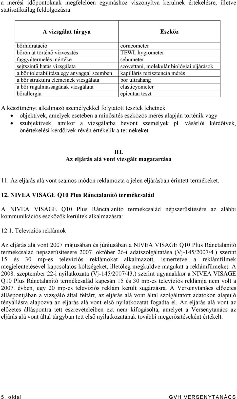 rugalmasságának vizsgálata bırallergia Eszköz corneometer TEWL hygrometer sebumeter szövettani, molekulár biológiai eljárások kapilláris rezisztencia mérés bır ultrahang elasticyometer epicutan teszt