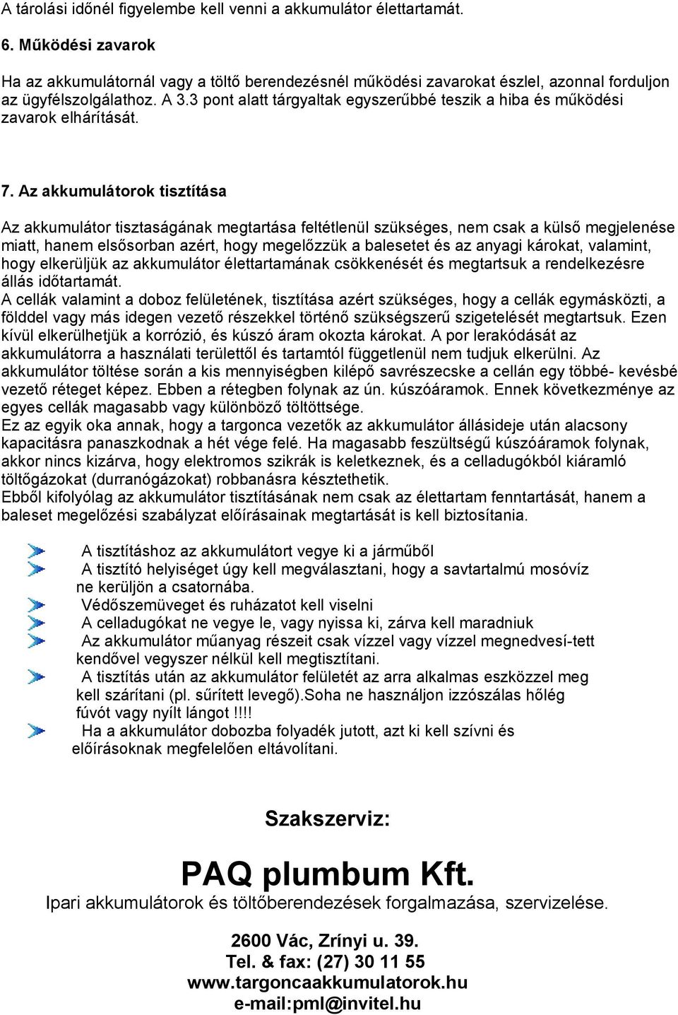 3 pont alatt tárgyaltak egyszerűbbé teszik a hiba és működési zavarok elhárítását. 7.