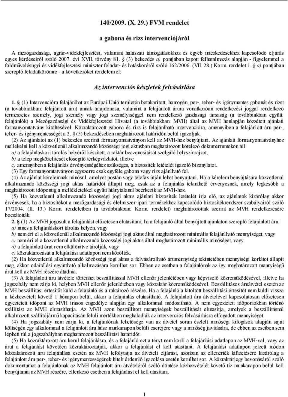 évi XVII. törvény 81. (3) bekezdés a) pontjában kapott felhatalmazás alapján - figyelemmel a földművelésügyi és vidékfejlesztési miniszter feladat- és hatásköréről szóló 162/2006. (VII. 28.) Korm.