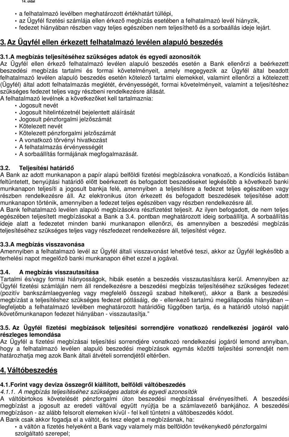 A megbízás teljesítéséhez szükséges adatok és egyedi azonosítók Az Ügyfél ellen érkező felhatalmazó levélen alapuló beszedés esetén a Bank ellenőrzi a beérkezett beszedési megbízás tartalmi és formai