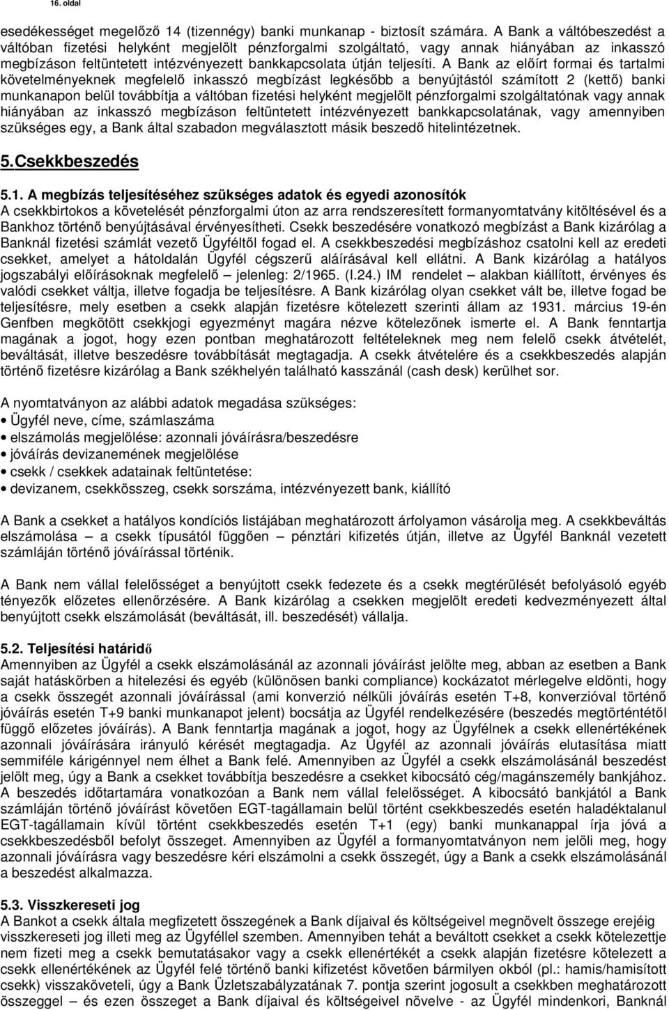 A Bank az előírt formai és tartalmi követelményeknek megfelelő inkasszó megbízást legkésőbb a benyújtástól számított 2 (kettő) banki munkanapon belül továbbítja a váltóban fizetési helyként megjelölt