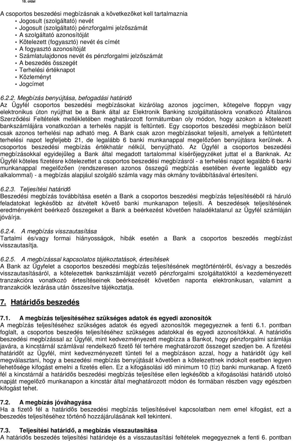 2. Megbízás benyújtása, befogadási határidő Az Ügyfél csoportos beszedési megbízásokat kizárólag azonos jogcímen, kötegelve floppyn vagy elektronikus úton nyújthat be a Bank által az Elektronik