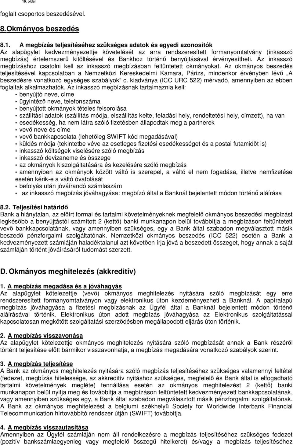 Az okmányos beszedés teljesítésével kapcsolatban a Nemzetközi Kereskedelmi Kamara, Párizs, mindenkor érvényben lévő A beszedésre vonatkozó egységes szabályok c.