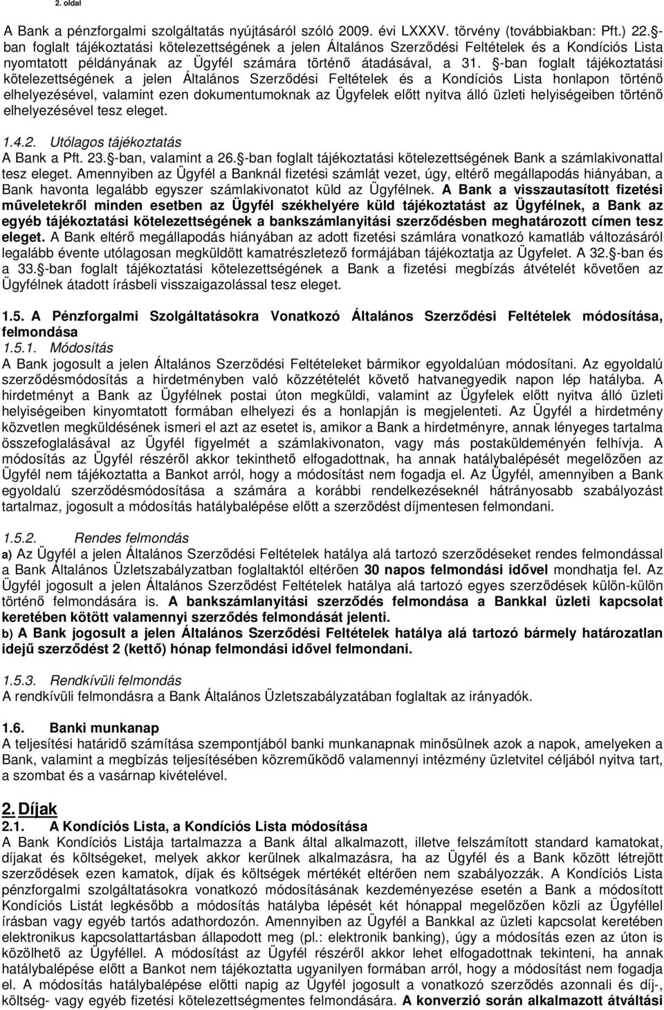 -ban foglalt tájékoztatási kötelezettségének a jelen Általános Szerződési Feltételek és a Kondíciós Lista honlapon történő elhelyezésével, valamint ezen dokumentumoknak az Ügyfelek előtt nyitva álló