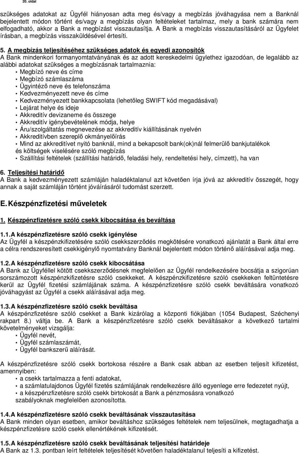 A megbízás teljesítéséhez szükséges adatok és egyedi azonosítók A Bank mindenkori formanyomtatványának és az adott kereskedelmi ügylethez igazodóan, de legalább az alábbi adatokat szükséges a