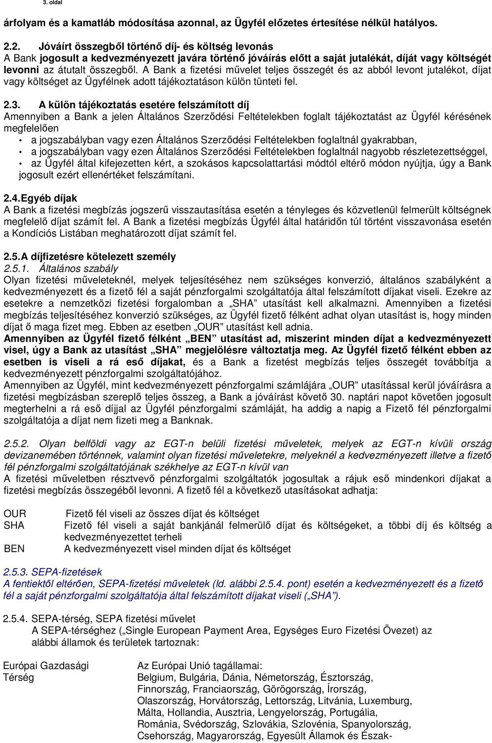 A Bank a fizetési művelet teljes összegét és az abból levont jutalékot, díjat vagy költséget az Ügyfélnek adott tájékoztatáson külön tünteti fel. 2.3.