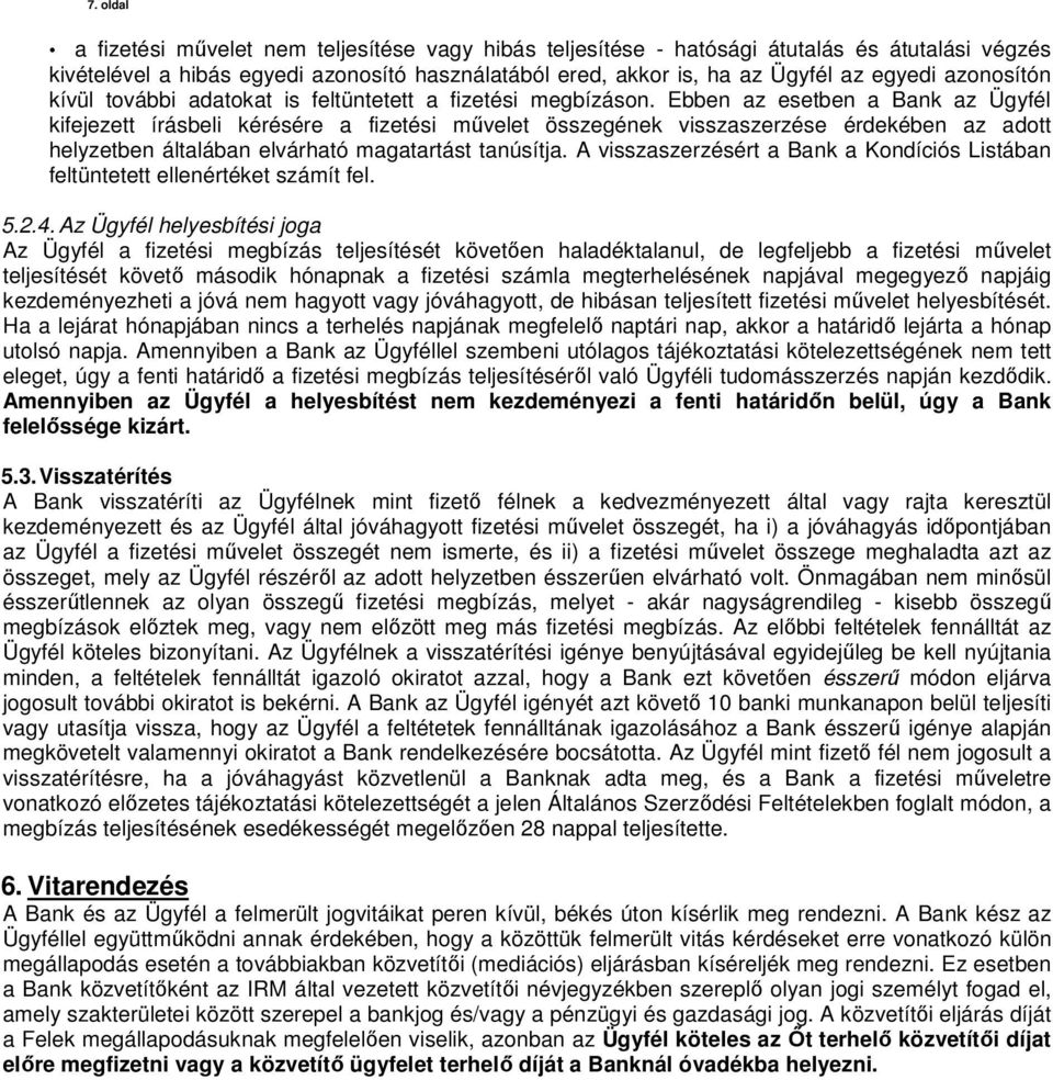 Ebben az esetben a Bank az Ügyfél kifejezett írásbeli kérésére a fizetési művelet összegének visszaszerzése érdekében az adott helyzetben általában elvárható magatartást tanúsítja.