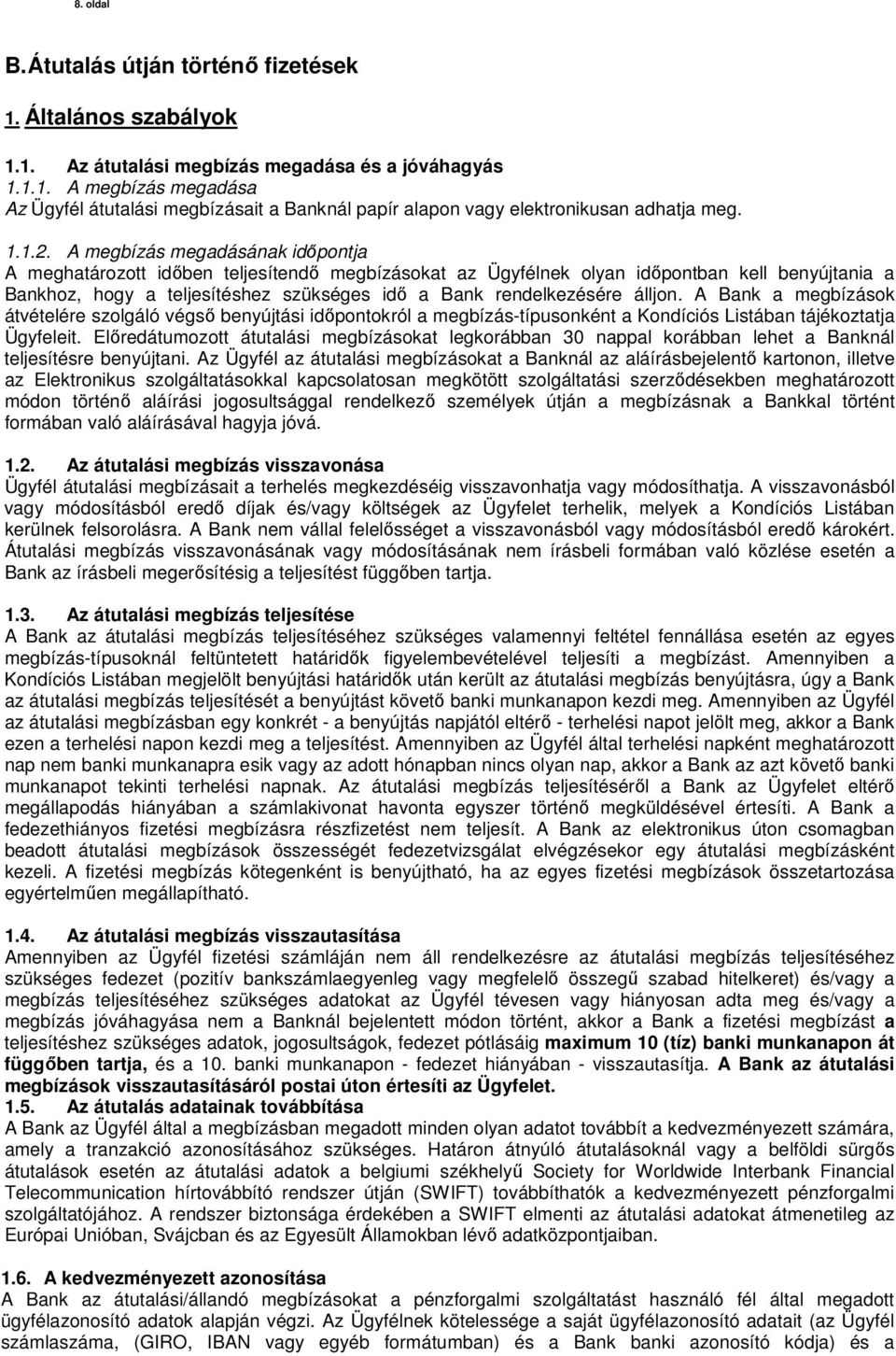 A megbízás megadásának időpontja A meghatározott időben teljesítendő megbízásokat az Ügyfélnek olyan időpontban kell benyújtania a Bankhoz, hogy a teljesítéshez szükséges idő a Bank rendelkezésére