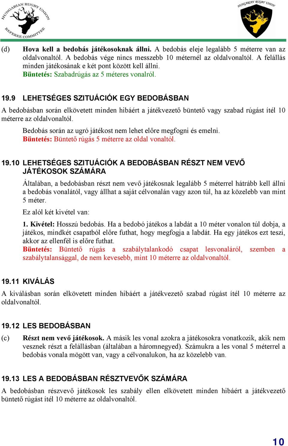 9 LEHETSÉGES SZITUÁCIÓK EGY BEDOBÁSBAN A bedobásban során elkövetett minden hibáért a játékvezető büntető vagy szabad rúgást ítél 10 méterre az oldalvonaltól.