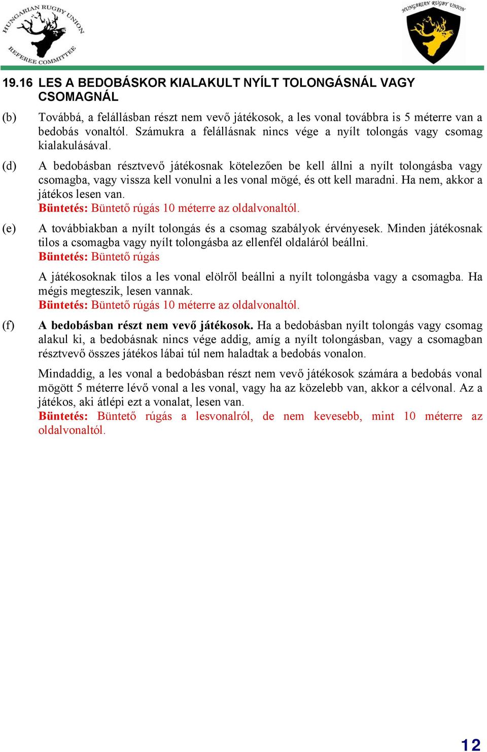 A bedobásban résztvevő játékosnak kötelezően be kell állni a nyílt tolongásba vagy csomagba, vagy vissza kell vonulni a les vonal mögé, és ott kell maradni. Ha nem, akkor a játékos lesen van.