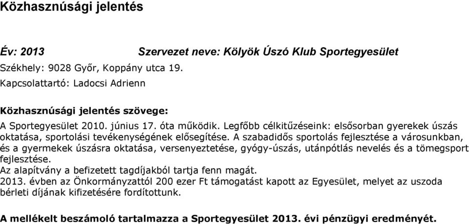 Legfőbb célkitűzéseink: elsősorban gyerekek úszás oktatása, sportolási tevékenységének elősegítése.