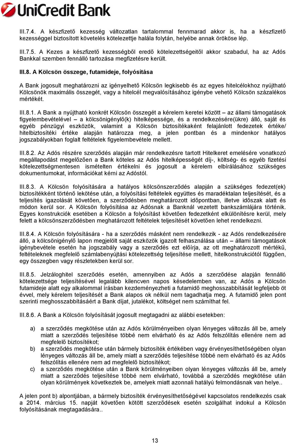 A Kölcsön összege, futamideje, folyósítása A Bank jogosult meghatározni az igényelhető Kölcsön legkisebb és az egyes hitelcélokhoz nyújtható Kölcsönök maximális összegét, vagy a hitelcél