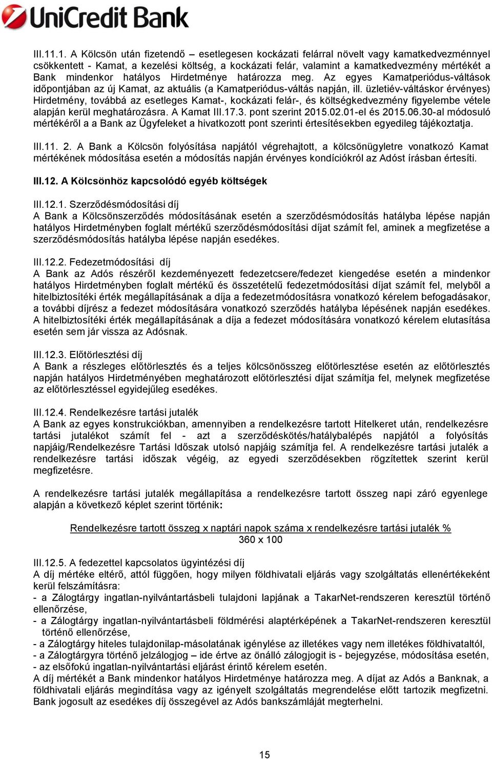 mindenkor hatályos Hirdetménye határozza meg. Az egyes Kamatperiódus-váltások időpontjában az új Kamat, az aktuális (a Kamatperiódus-váltás napján, ill.