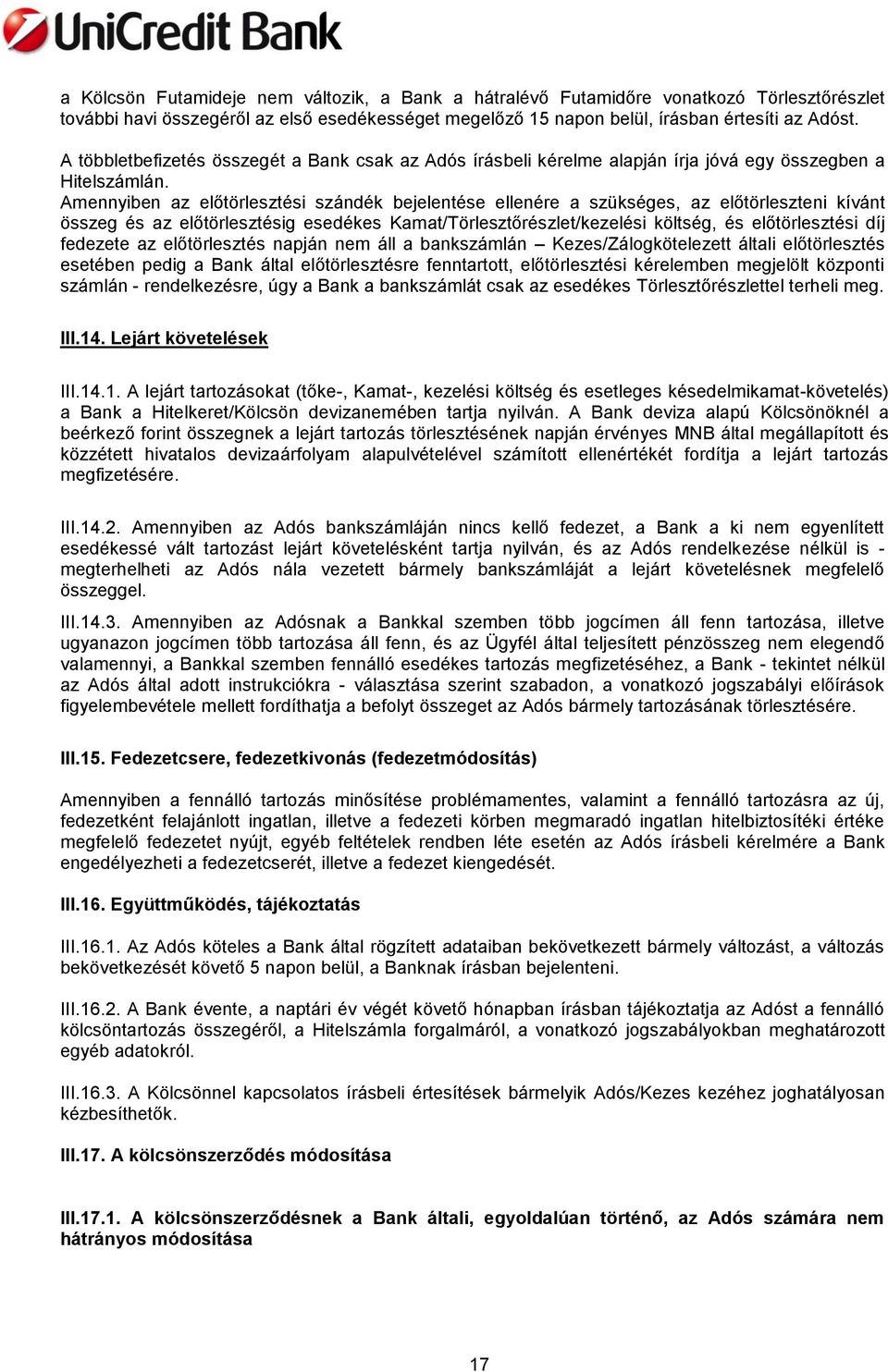 Amennyiben az előtörlesztési szándék bejelentése ellenére a szükséges, az előtörleszteni kívánt összeg és az előtörlesztésig esedékes Kamat/Törlesztőrészlet/kezelési költség, és előtörlesztési díj