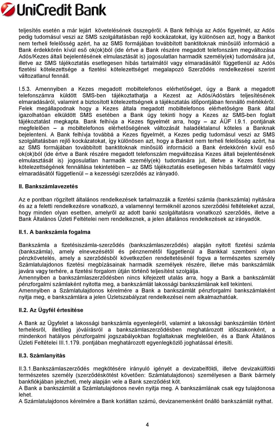 továbbított banktitoknak minősülő információ a Bank érdekkörén kívül eső ok(ok)ból (ide értve a Bank részére megadott telefonszám megváltozása Adós/Kezes általi bejelentésének elmulasztását is)