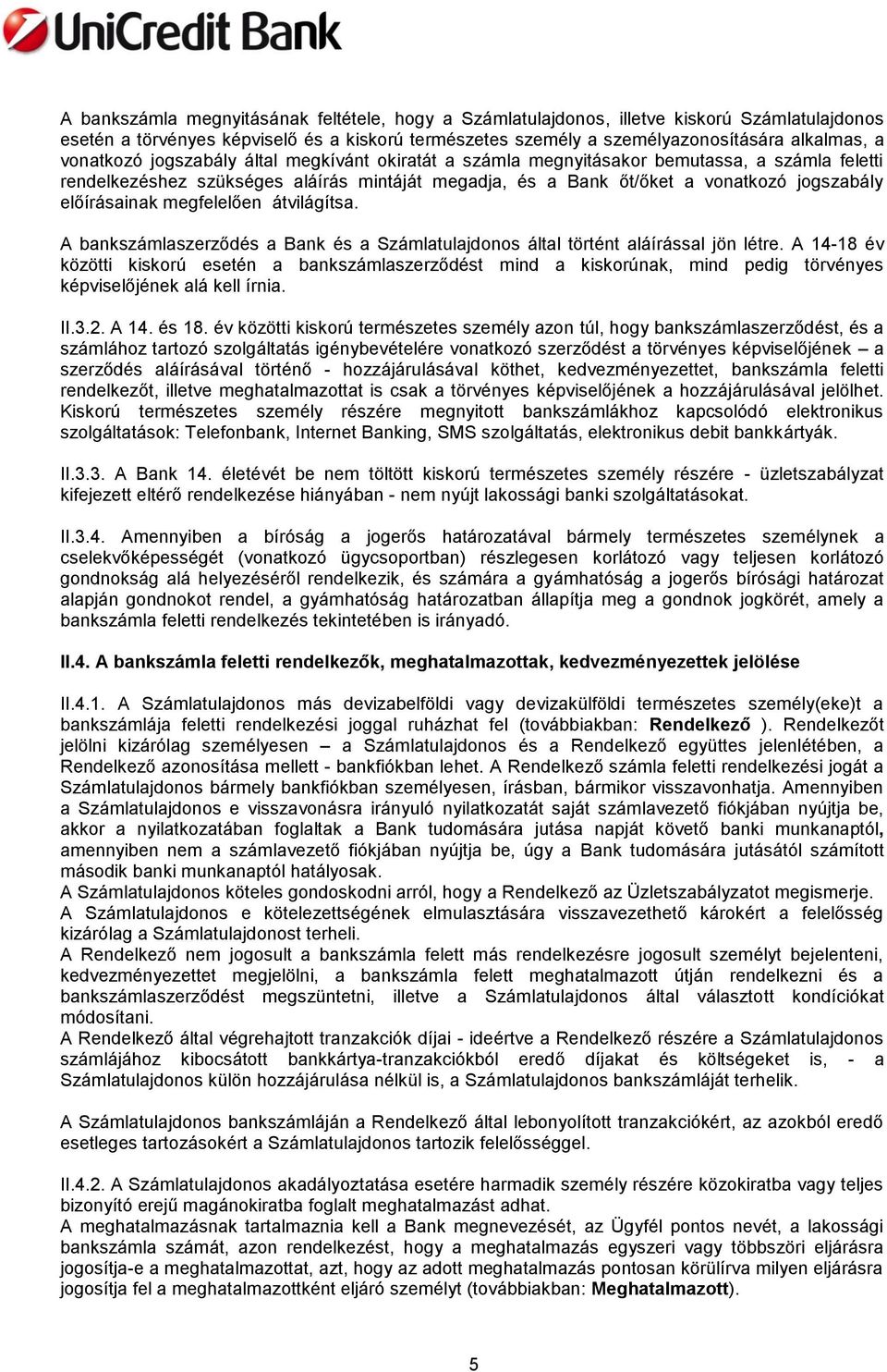 előírásainak megfelelően átvilágítsa. A bankszámlaszerződés a Bank és a Számlatulajdonos által történt aláírással jön létre.