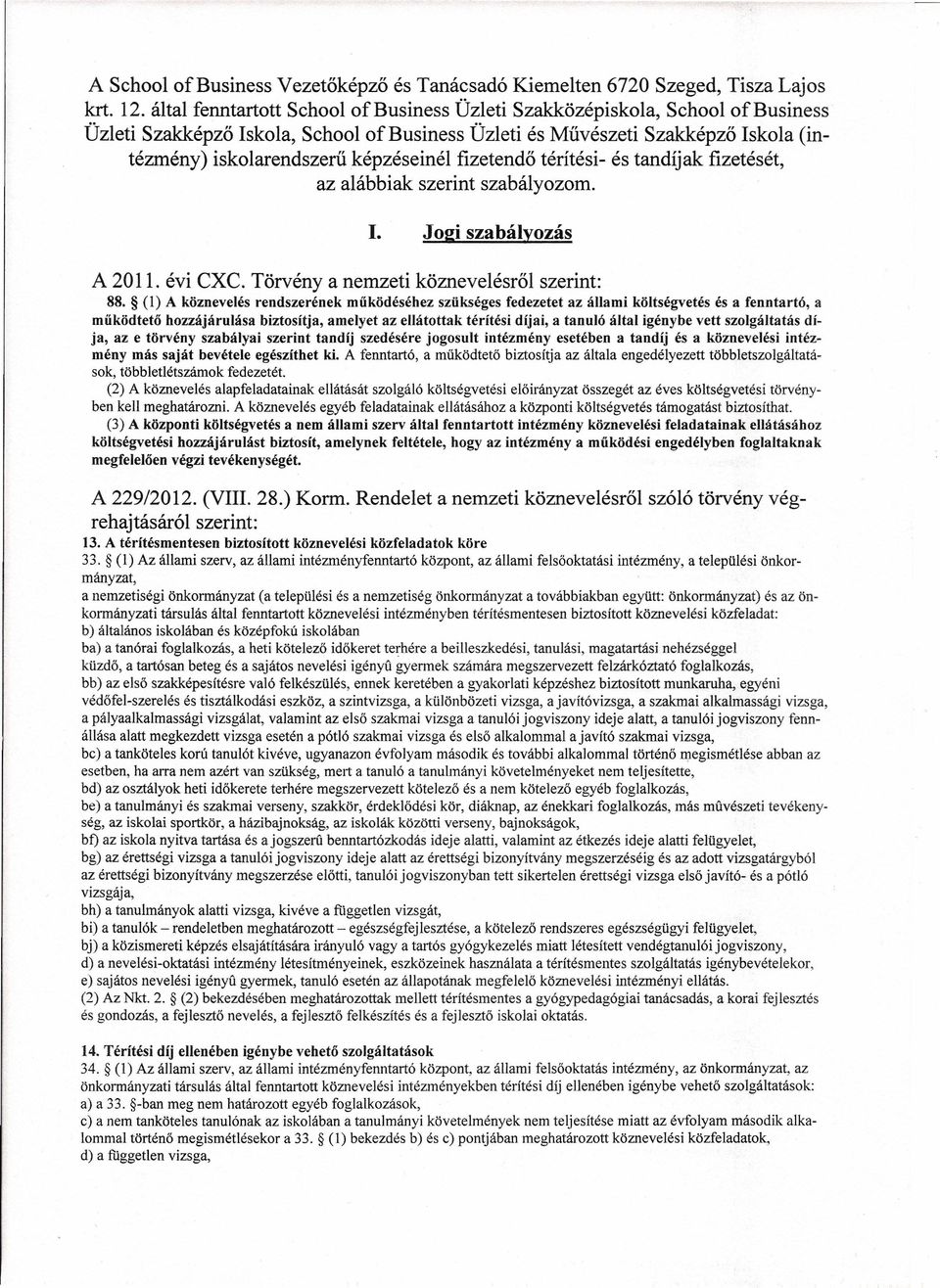 képzéseinél fizetendő térítési- és tandíjak fizetését, az alábbiak szerint szabályozom. 1. Jogi szabályozás A 2011. évi CXC. Törvény a nemzeti köznevelésről szerint: 88.