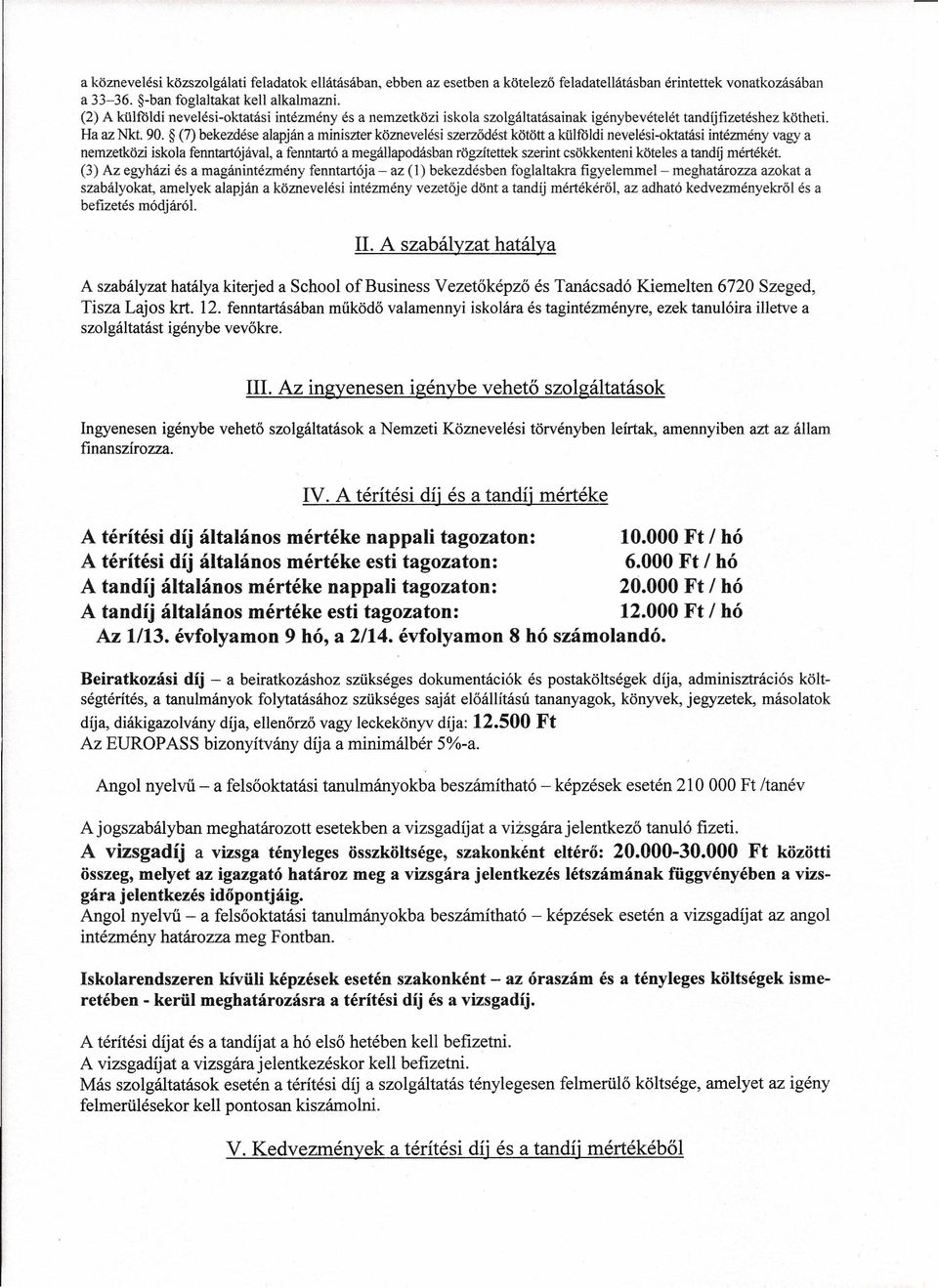 (7) bekezdése alapján a miniszter köznevelési szerződést kötött a külföldi nevelési-oktatási intézmény vagy a nemzetközi iskola fenntartójával, a fenntartó a megállapodásban rögzítettek szerint