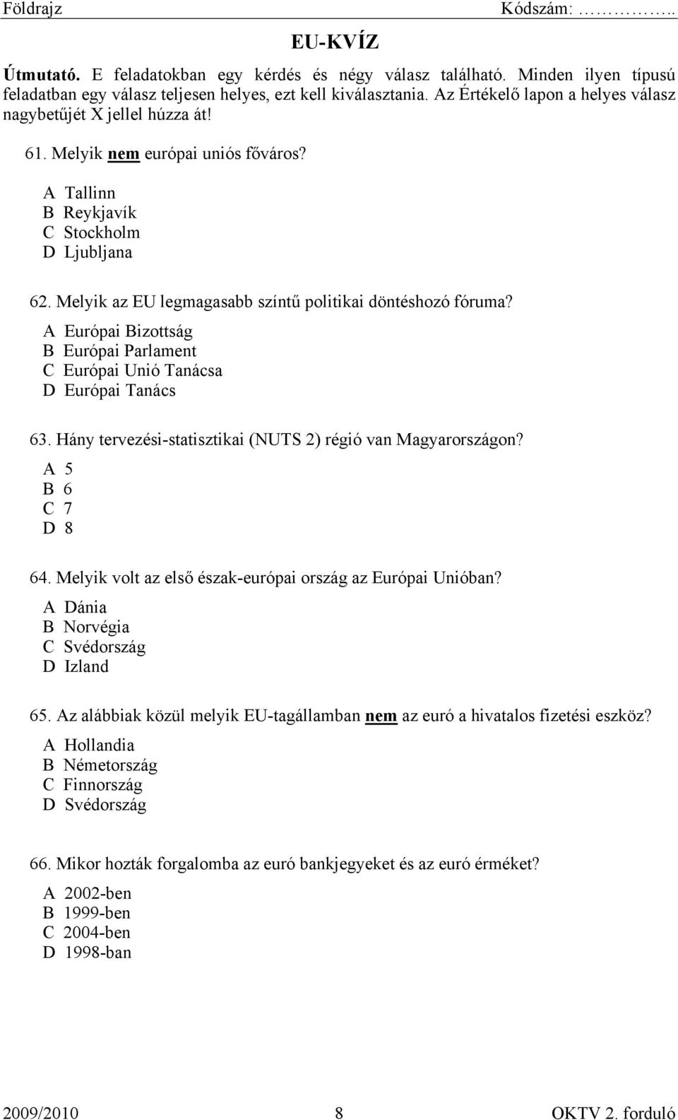 Melyik az EU legmagasabb színtű politikai döntéshozó fóruma? A Európai Bizottság B Európai Parlament C Európai Unió Tanácsa D Európai Tanács 63.