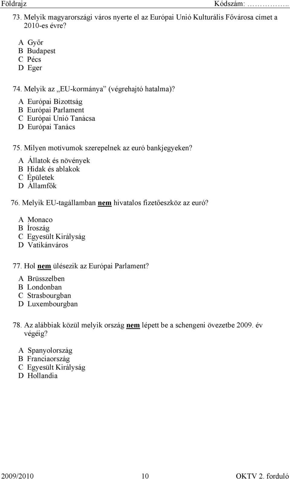 A Állatok és növények B Hidak és ablakok C Épületek D Államfők 76. Melyik EU-tagállamban nem hivatalos fizetőeszköz az euró? A Monaco B Íroszág C Egyesült Királyság D Vatikánváros 77.