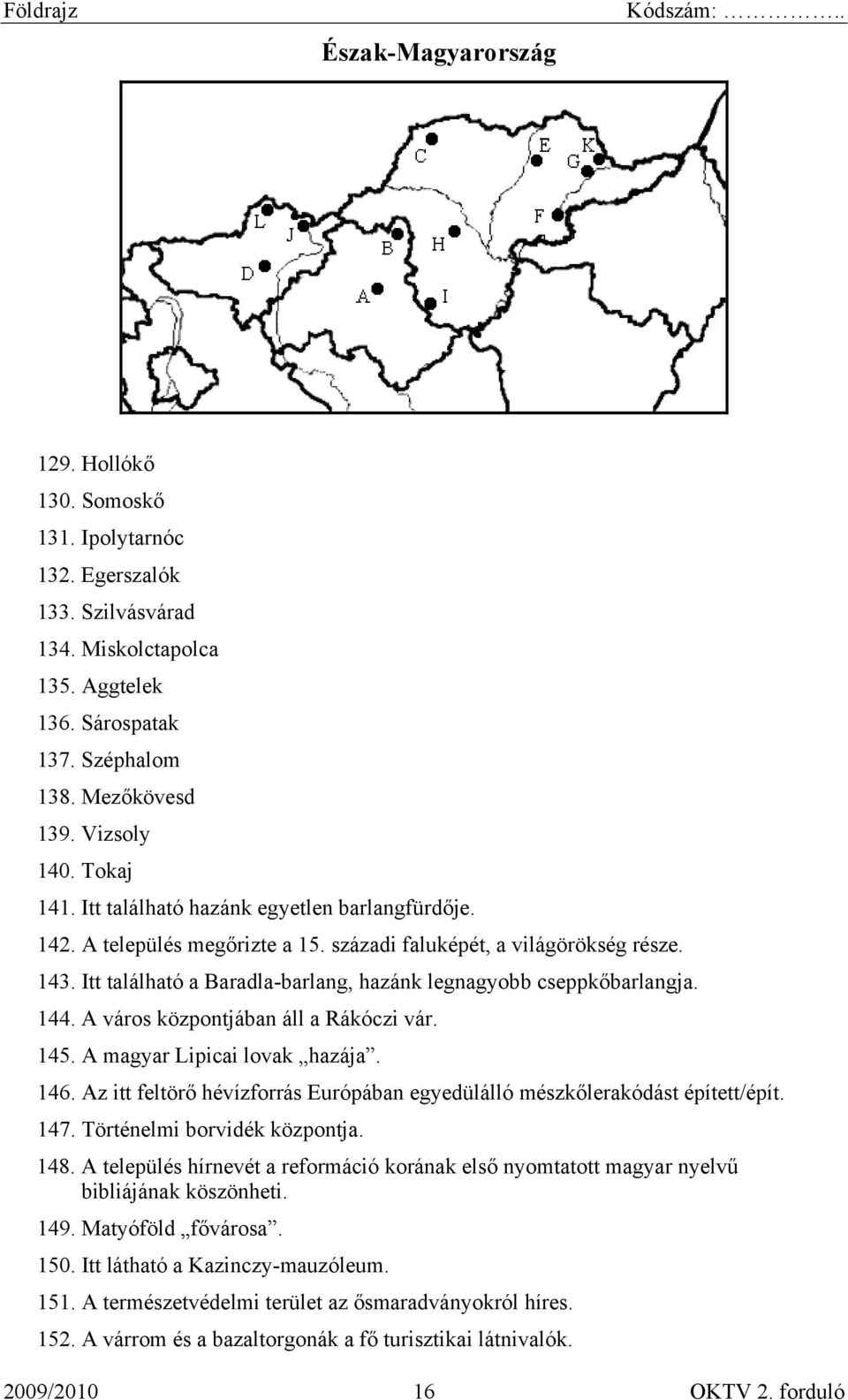 Itt található a Baradla-barlang, hazánk legnagyobb cseppkőbarlangja. 144. A város központjában áll a Rákóczi vár. 145. A magyar Lipicai lovak hazája. 146.