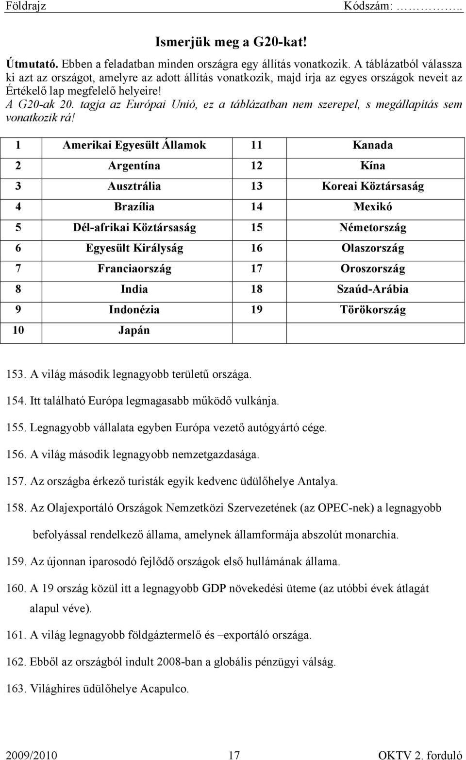 tagja az Európai Unió, ez a táblázatban nem szerepel, s megállapítás sem vonatkozik rá!