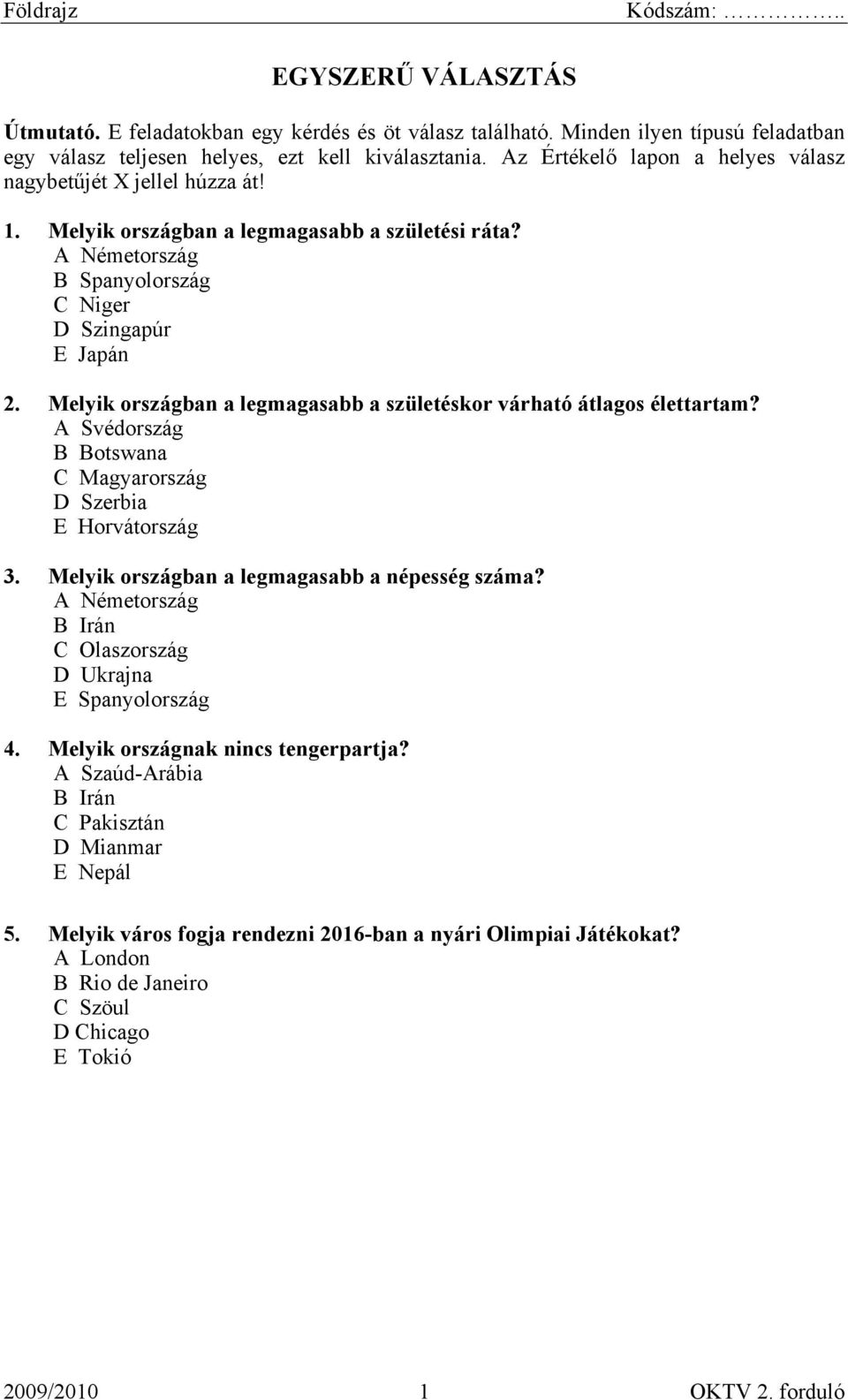 Melyik országban a legmagasabb a születéskor várható átlagos élettartam? A Svédország B Botswana C Magyarország D Szerbia E Horvátország 3. Melyik országban a legmagasabb a népesség száma?